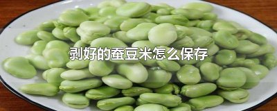 剥皮蚕豆怎么做好吃法大全 蚕豆剥皮后怎么做好吃